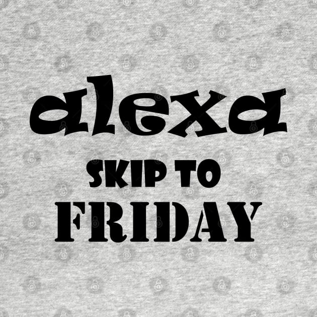 Alexa skip to Friday funny saying by happyhaven